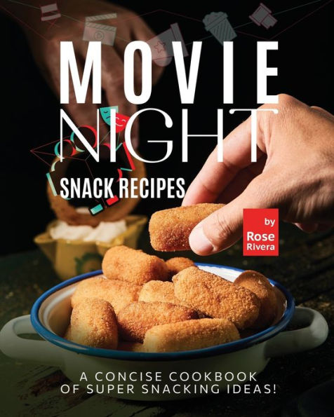Movie Night Snack Recipes: A Concise Cookbook of Super Snacking Ideas!