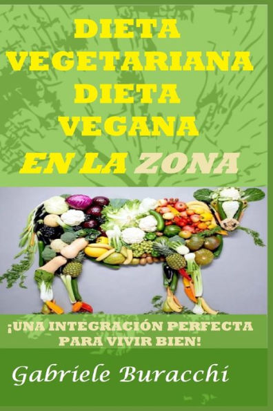 DIETA VEGETARIANA DIETA VEGANA EN LA ZONA !: ¡UNA INTEGRACIÓN PERFECTA PARA VIVIR BIEN!