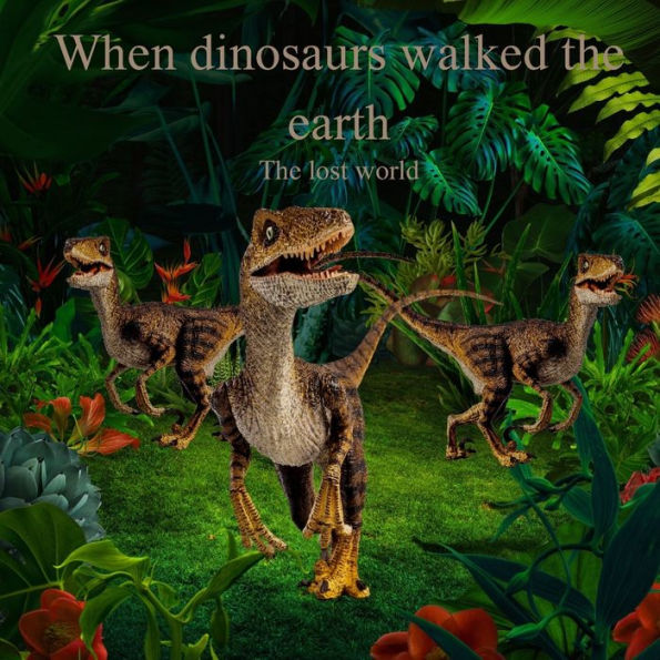 When Dinosaurs walked the earth: The lost world