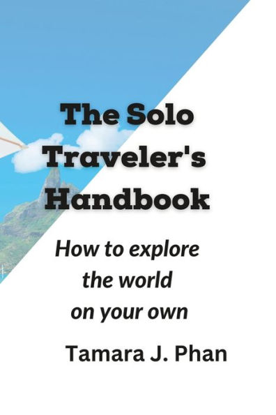 The Solo Traveler's Handbook: How to Explore the World on Your Own