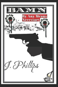 Title: B.A.M.N: By Any Means Necessary, Author: J. Phillips