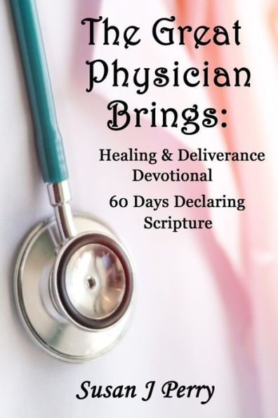 The Great Physician Brings: Healing & Deliverance Devotional