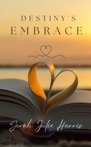 Title: Destiny's Embrace, Author: Sarah Julie Harris