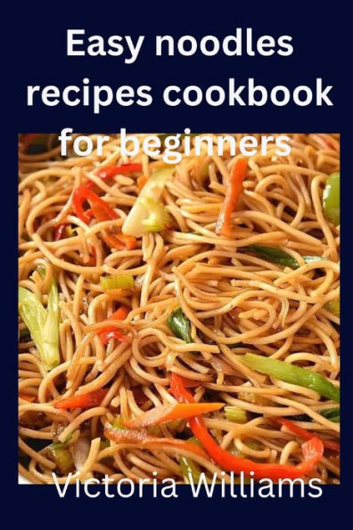 Easy noodles recipes cookbook for beginners