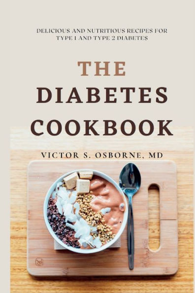 THE DIABETES COOKBOOK: Delicious and Nutritious Recipes for Type 1 and Type 2 Diabetes