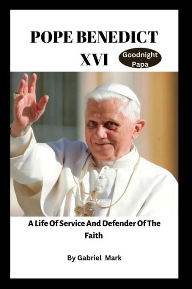 POPE BENEDICT XVI: A Life Of Service And Defender Of The Faith By ...