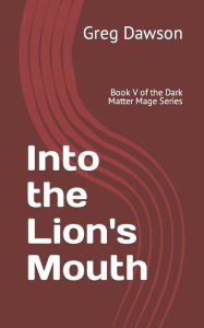Title: Into the Lion's Mouth: Book V of the Dark Matter Mage Series, Author: Greg Dawson