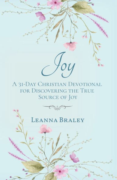 Joy: A 31-Day Christian Devotional for Discovering the True Source of Joy