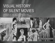 Title: Visual History of Silent Movies: A reissue of the 1927 pictorial survey 'Masters and Masterpieces of the Screen', Author: C.W. Taylor