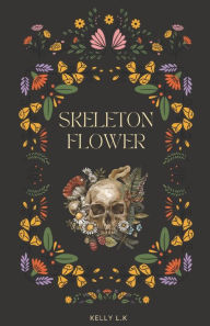 Title: Skeleton Flower, Author: Kelly L.K