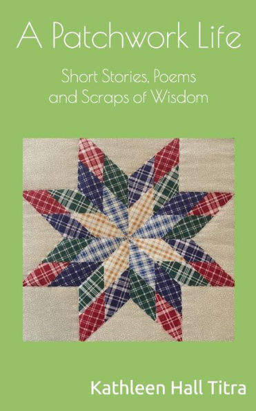 A Patchwork Life: Short Stories, Poems and Scraps of Wisdom