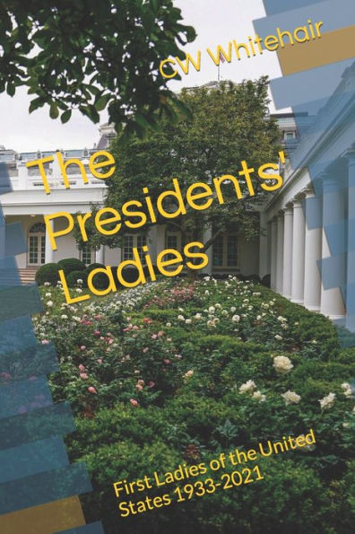 The Presidents' Ladies: First Ladies of the United States 1933-2021