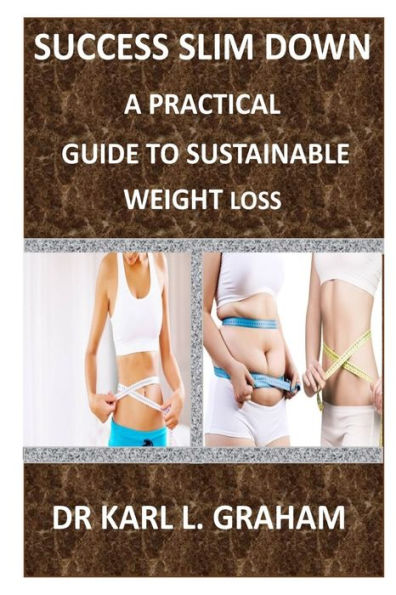 SLIM DOWN SUCCESS: A PRACTICAL GUIDE TO SUSTAINABLE WEIGHT LOSS