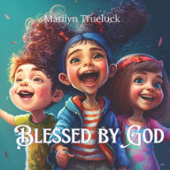 Title: Blessed by God: A Rhyming Christian Children Story Book of Thankfulness and Gratitude, Author: Marilyn Trueluck