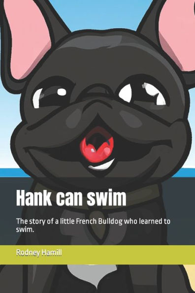 Hank can swim: The story of a little French Bulldog who learned to swim.