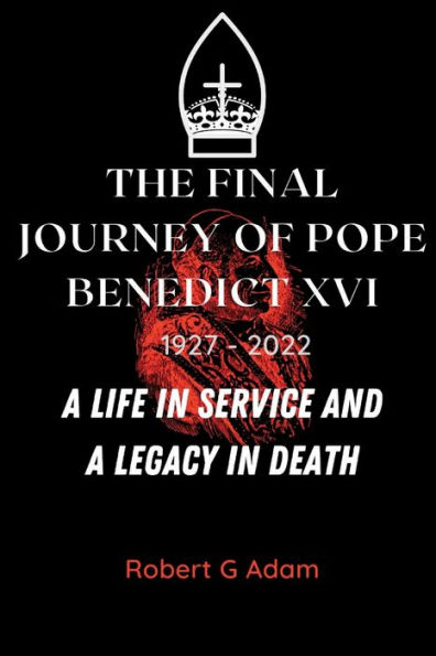 The Final Journey of Pope Benedict XVI: A Life in Service and a Legacy in Death