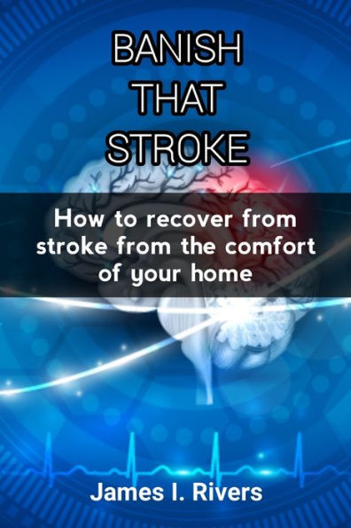 BANISH THAT STROKE: How to recover from stroke from the comfort of your home