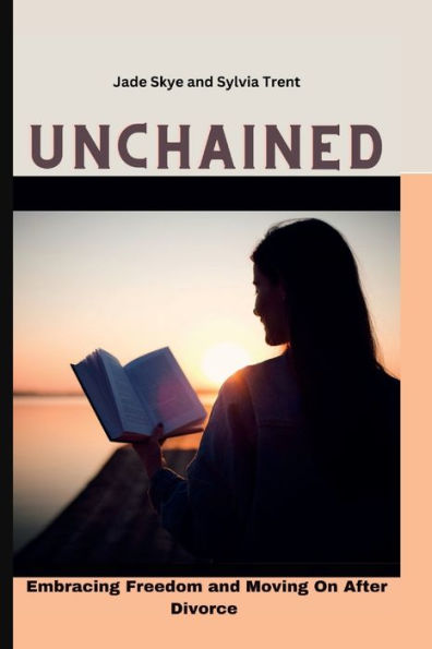 Unchained: Embracing Freedom and Moving On After Divorce