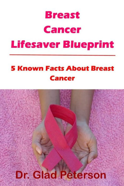 Breast Cancer Lifesaver Blueprint: 5 Known Facts About Breast Cancer