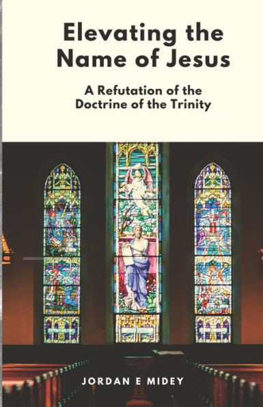 Elevating the Name of Jesus: A Refutation of the Doctrine of the Trinity