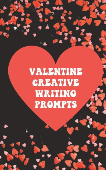 Valentine Creative Writing Prompts: Ignite Your Fiction Story Writing Fire!