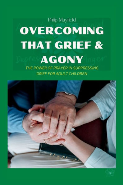 OVERCOMING THAT GRIEF & AGONY: THE POWER OF PRAYER IN SUPPRESSING GRIEF FOR ADULT CHILDREN
