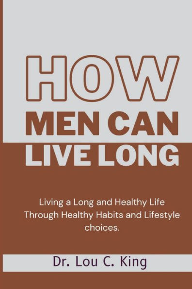How men can live long: Living a Long and Healthy Life Through Healthy Habits and Lifestyle choices