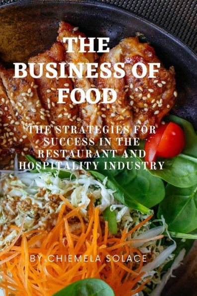 THE BUSINESS OF FOOD: The Strategies for Success in the Restaurant and Hospitality Industry