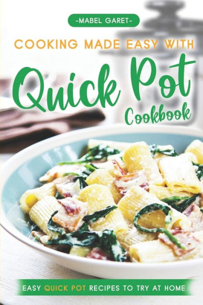 Cooking Made Easy With Quick Pot Cookbook: Easy Quick Pot Recipes to Try At Home