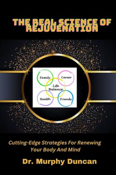 THE REAL SCIENCE OF REJUVENATION: Cutting-edge strategies for renewing your body and mind