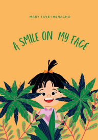 Title: A Smile On My Face, Author: Mary Tave-Ihenacho