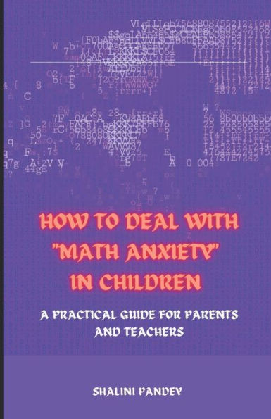 HOW TO DEAL WITH "MATH ANXIETY" IN CHILDREN: A PRACTICAL GUIDE FOR PARENTS AND TEACHERS