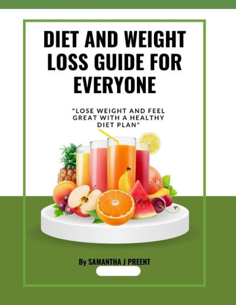 DIET AND WEIGHT LOSS GUIDE FOR EVERYONE: "Lose weight and feel great with a healthy diet plan"