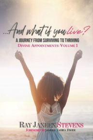 Title: ...And what if you live? A Journey From Surviving To Thriving: Divine Appointments: Volume 1, Author: Throneroom Expressions