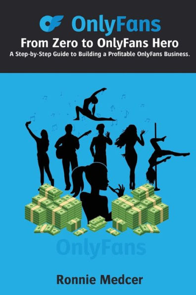 From Zero to OnlyFans Hero: A Step-by-Step Guide to Building a Profitable OnlyFans Business