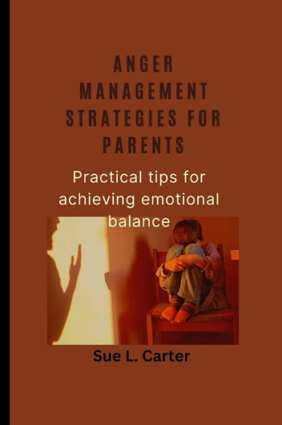 Anger management strategies for parents: Practical tips for achieving emotional balance