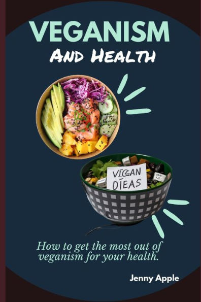 VEGANISM AND HEALTH: How to get the most out of veganism for your health.