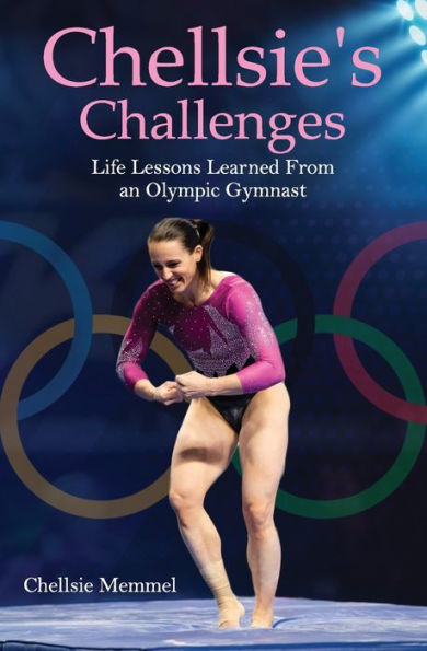 Chellsie's Challenges: Life Lessons Learned From an Olympic Gymnast