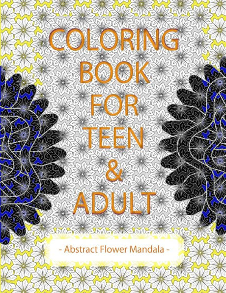 Coloring Book For Teen & Adult: Abstract Flower Mandala