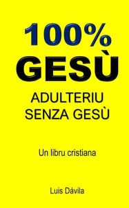 Title: 100% GESÙ: ADULTERIU SENZA GESÙ, Author: 100 JESUS Books