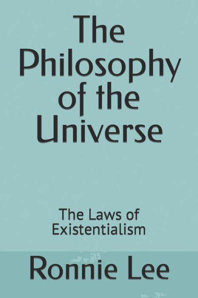 The Philosophy of the Universe: The Laws of Existentialism