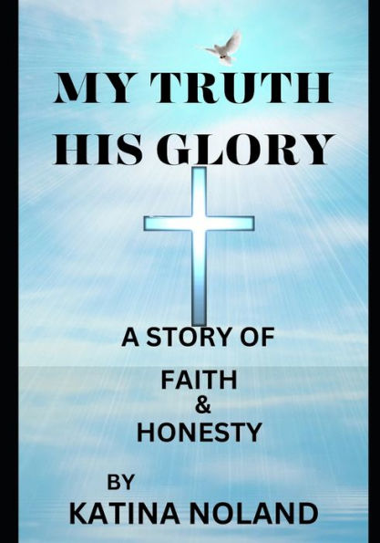 My Truth His Glory: A story of faith and honesty.