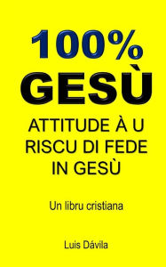 Title: 100% GESÙ: ATTITUDE À U RISCU DI FEDE IN GESÙ, Author: 100 JESUS Books