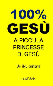 Title: 100% GESÙ: A PICCULA PRINCESSE DI GESÙ, Author: 100 JESUS Books