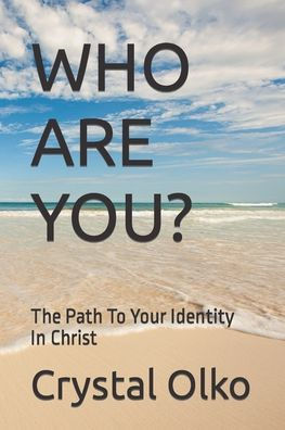 WHO ARE YOU?: The Path To Your Identity In Christ