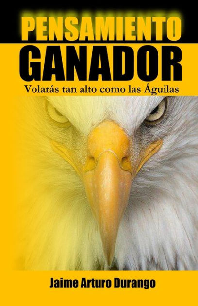 PENSAMIENTO GANADOR: Volarás tan alto como las Águilas by Jaime Arturo  Durango, Paperback | Barnes & Noble®