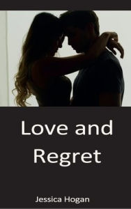 Title: Love and Regret, Author: Jessica Hogan