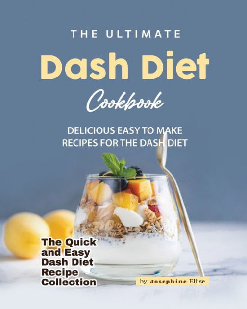The Ultimate Dash Diet Cookbook Delicious Easy To Make Recipes For The The Ultimate Dash Diet Cookbook Delicious Easy To Make Recipes For The