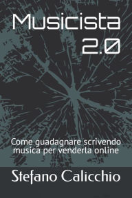 Title: Musicista 2.0: Come guadagnare scrivendo musica per venderla online, Author: Stefano Calicchio