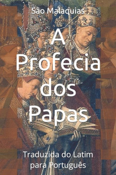 A Profecia dos Papas: Traduzida do Latim para Português